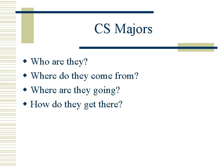 CS Majors w Who are they? w Where do they come from? w Where