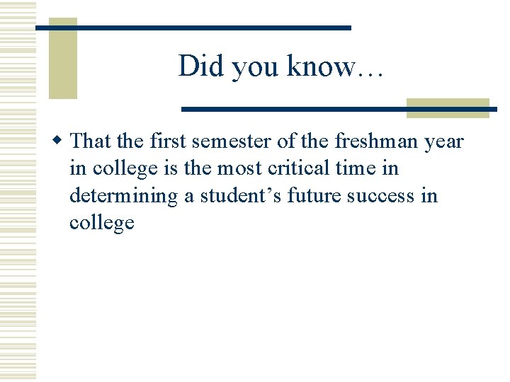 Did you know… w That the first semester of the freshman year in college