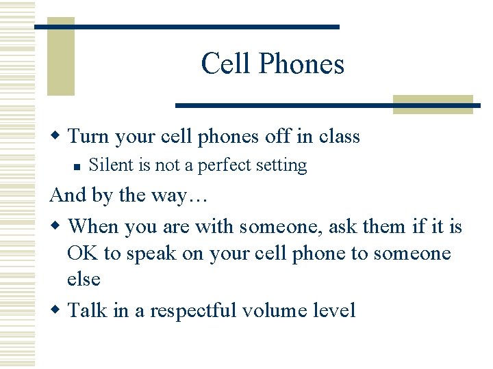 Cell Phones w Turn your cell phones off in class n Silent is not