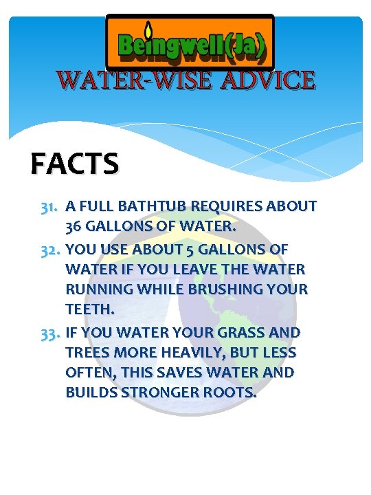 WATER-WISE ADVICE FACTS 31. A FULL BATHTUB REQUIRES ABOUT 36 GALLONS OF WATER. 32.