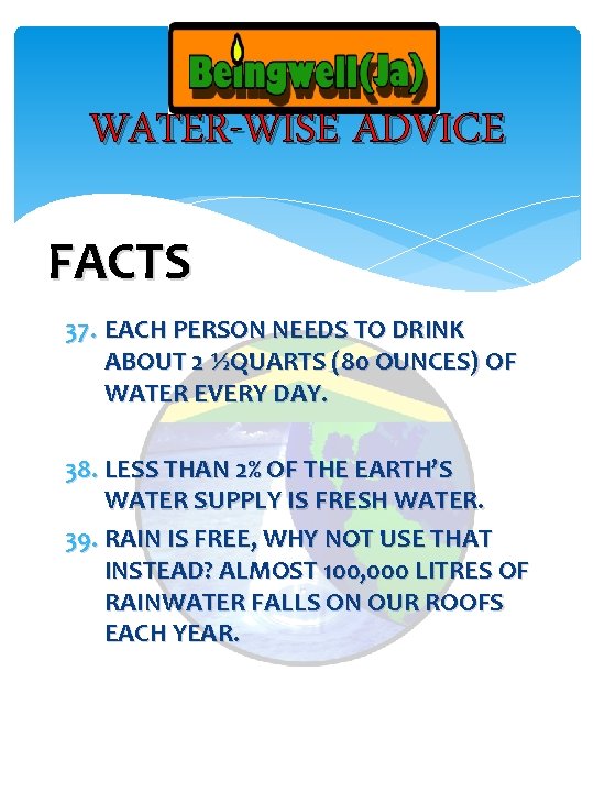 WATER-WISE ADVICE FACTS 37. EACH PERSON NEEDS TO DRINK ABOUT 2 ½QUARTS (80 OUNCES)