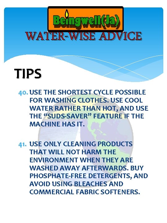 WATER-WISE ADVICE TIPS 40. USE THE SHORTEST CYCLE POSSIBLE FOR WASHING CLOTHES. USE COOL