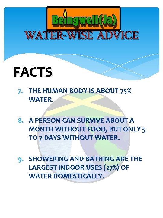 WATER-WISE ADVICE FACTS 7. THE HUMAN BODY IS ABOUT 75% WATER. 8. A PERSON