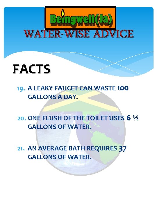 WATER-WISE ADVICE FACTS 19. A LEAKY FAUCET CAN WASTE 100 GALLONS A DAY. 20.