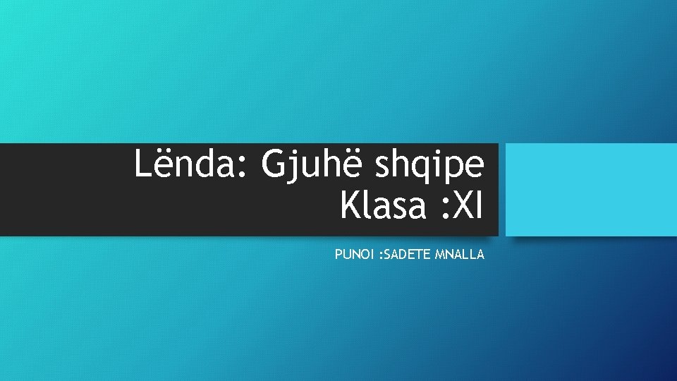 Lënda: Gjuhë shqipe Klasa : XI PUNOI : SADETE MNALLA 