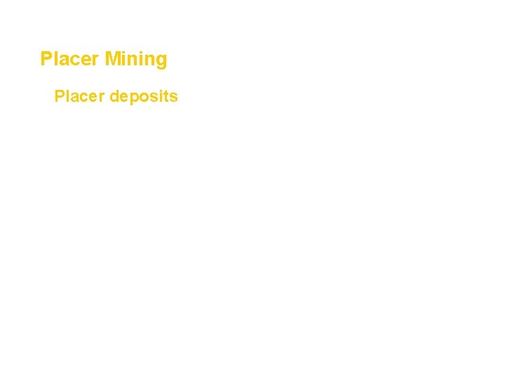 Mining and Mineral Resources Section 2 Placer Mining • Placer deposits are deposits that