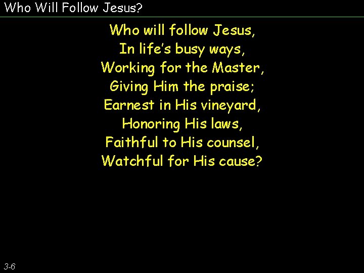 Who Will Follow Jesus? Who will follow Jesus, In life’s busy ways, Working for