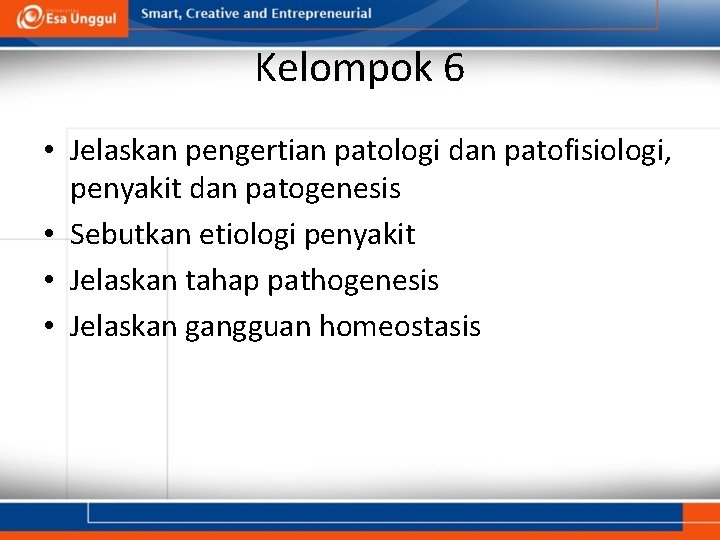 Kelompok 6 • Jelaskan pengertian patologi dan patofisiologi, penyakit dan patogenesis • Sebutkan etiologi