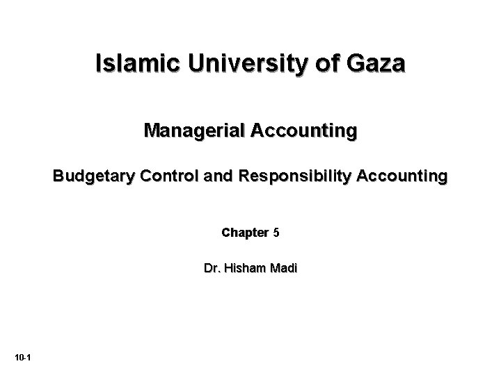 Islamic University of Gaza Managerial Accounting Budgetary Control and Responsibility Accounting Chapter 5 Dr.