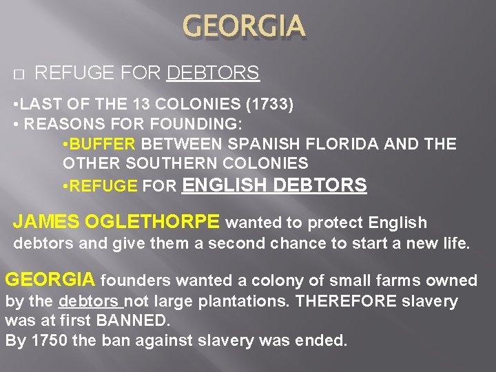GEORGIA � REFUGE FOR DEBTORS • LAST OF THE 13 COLONIES (1733) • REASONS