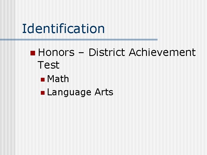 Identification n Honors Test – District Achievement n Math n Language Arts 