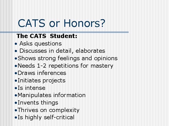 CATS or Honors? The CATS Student: • Asks questions • Discusses in detail, elaborates