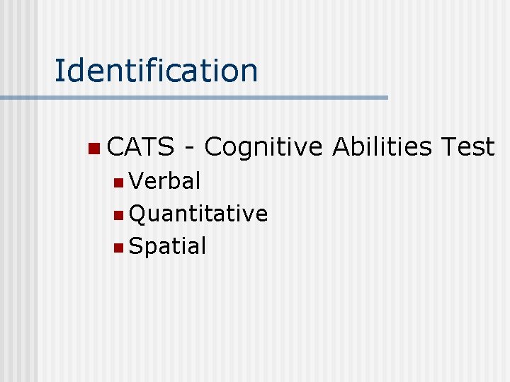 Identification n CATS - Cognitive Abilities Test n Verbal n Quantitative n Spatial 