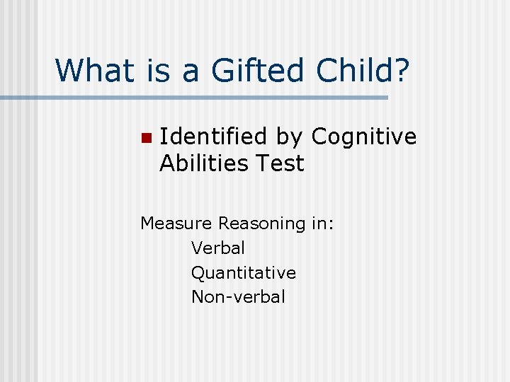 What is a Gifted Child? n Identified by Cognitive Abilities Test Measure Reasoning in: