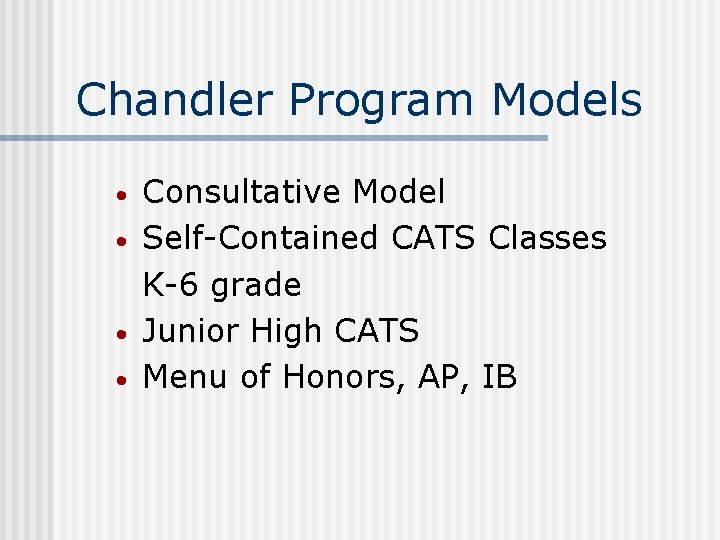 Chandler Program Models • • Consultative Model Self-Contained CATS Classes K-6 grade Junior High