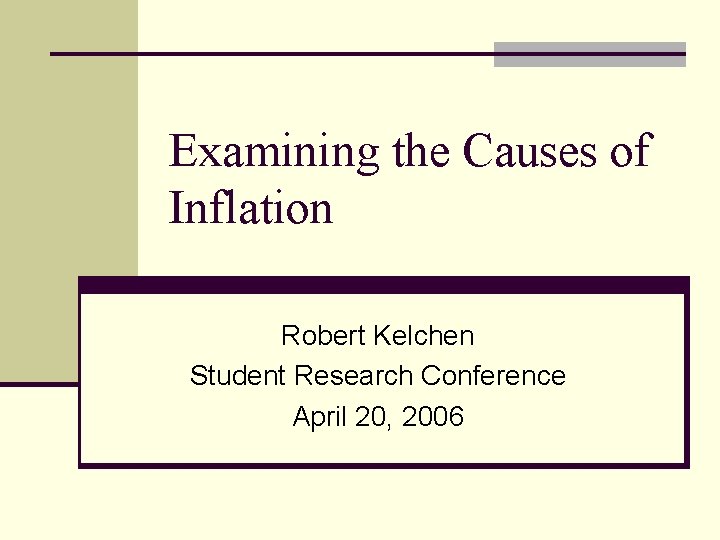 Examining the Causes of Inflation Robert Kelchen Student Research Conference April 20, 2006 