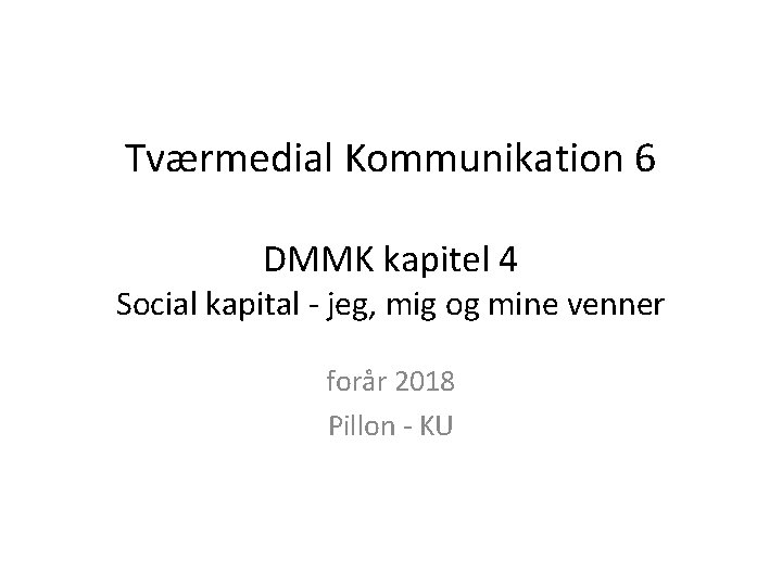 Tværmedial Kommunikation 6 DMMK kapitel 4 Social kapital - jeg, mig og mine venner