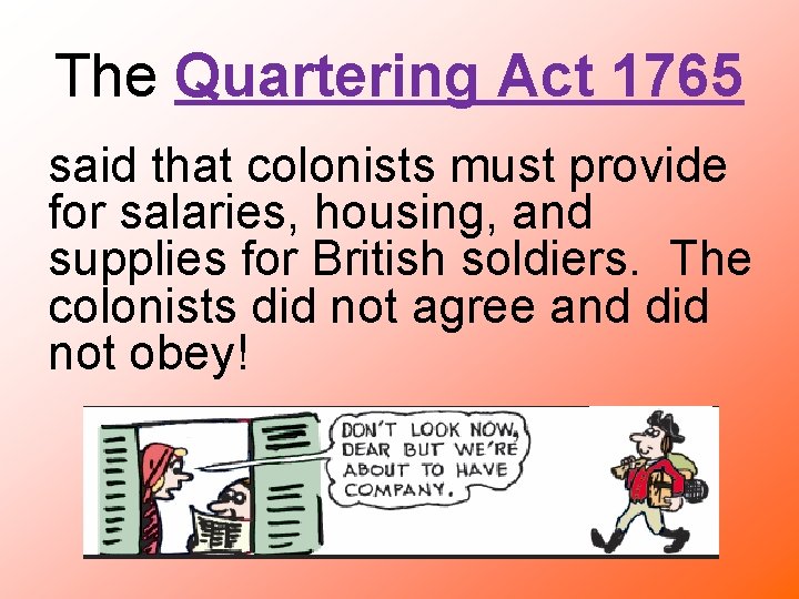 The Quartering Act 1765 said that colonists must provide for salaries, housing, and supplies