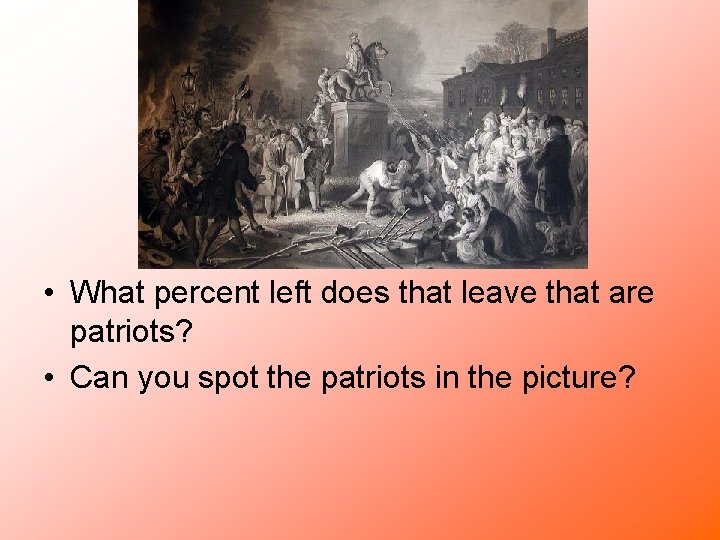  • What percent left does that leave that are patriots? • Can you