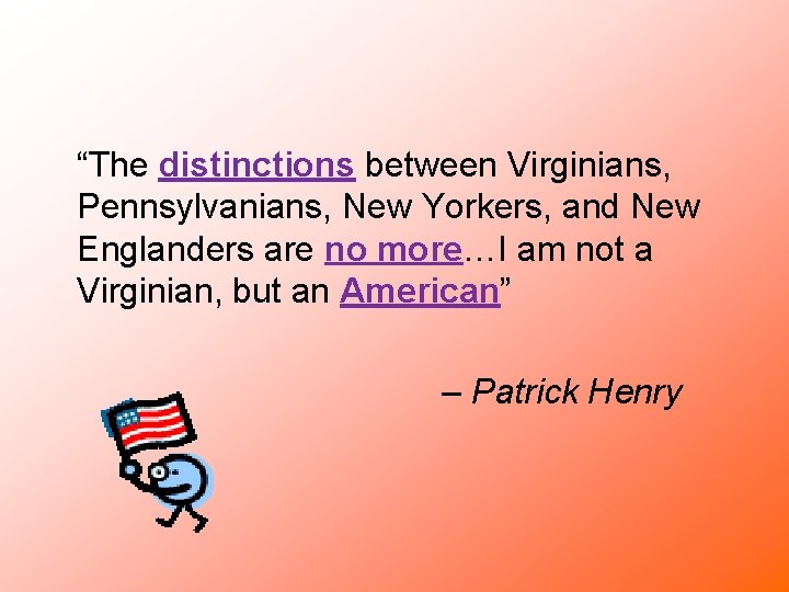 “The distinctions between Virginians, Pennsylvanians, New Yorkers, and New Englanders are no more…I am