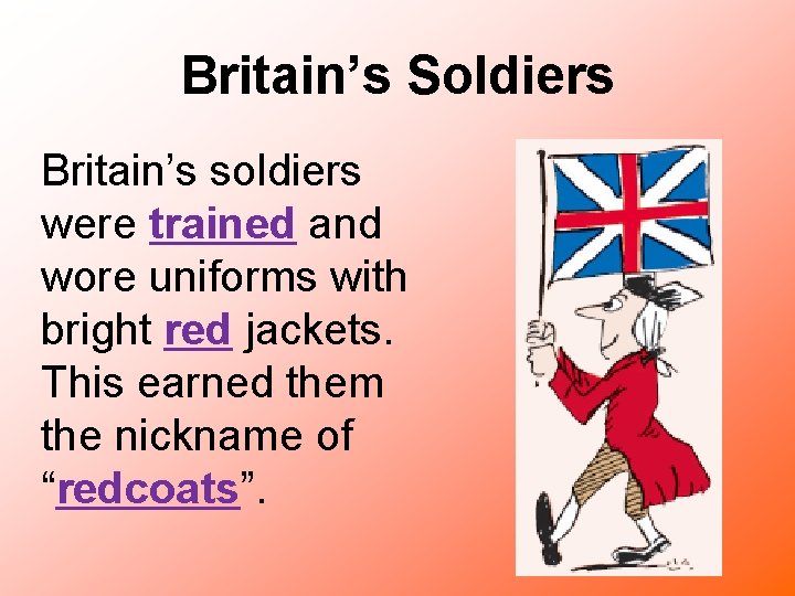 Britain’s Soldiers Britain’s soldiers were trained and wore uniforms with bright red jackets. This