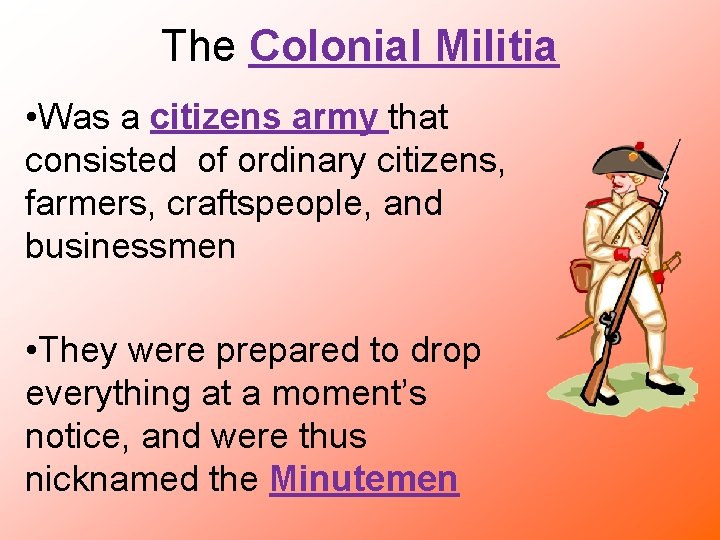 The Colonial Militia • Was a citizens army that consisted of ordinary citizens, farmers,