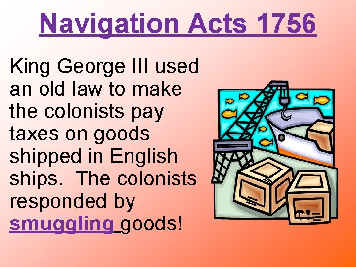Navigation Acts 1756 King George III used an old law to make the colonists