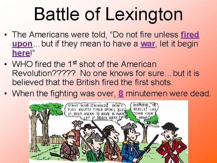Battle of Lexington • The Americans were told, “Do not fire unless fired upon…but