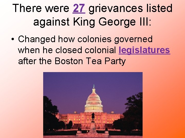 There were 27 grievances listed against King George III: • Changed how colonies governed