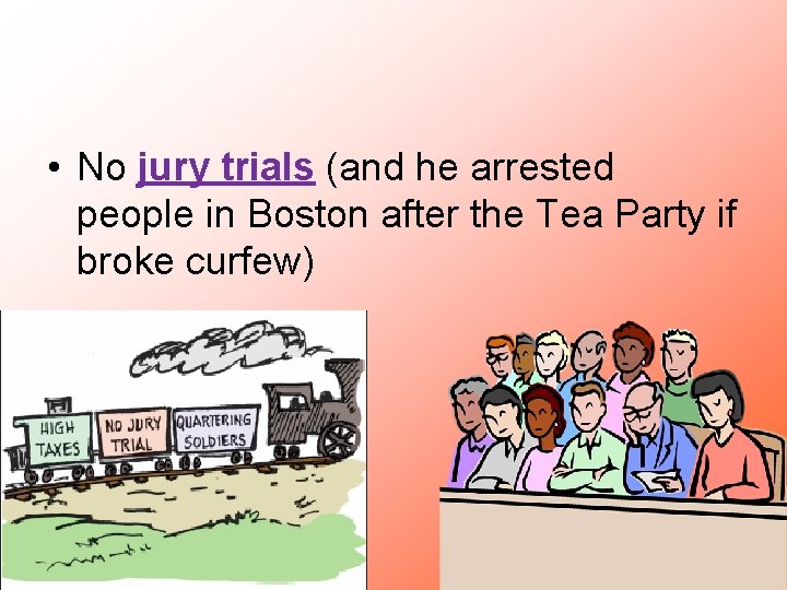  • No jury trials (and he arrested people in Boston after the Tea