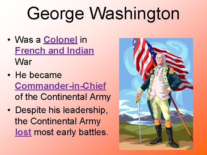 George Washington • Was a Colonel in French and Indian War • He became