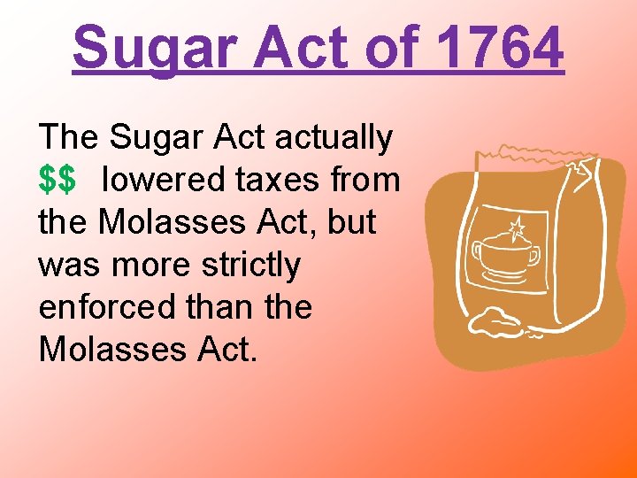 Sugar Act of 1764 The Sugar Act actually $$ lowered taxes from the Molasses
