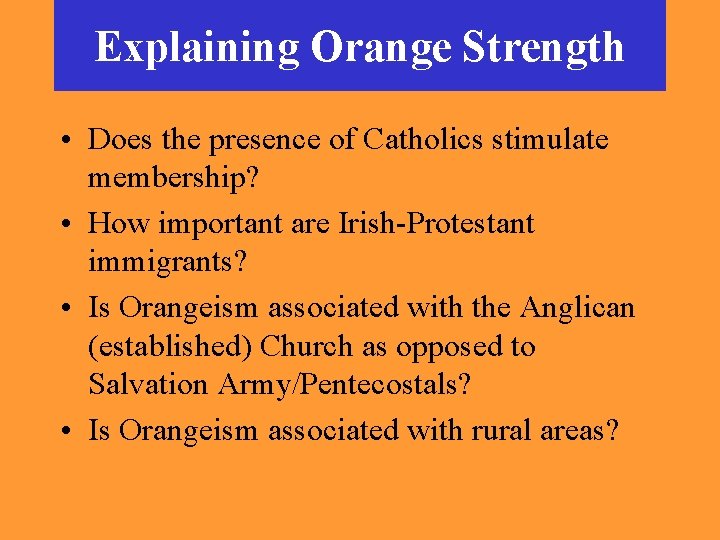 Explaining Orange Strength • Does the presence of Catholics stimulate membership? • How important