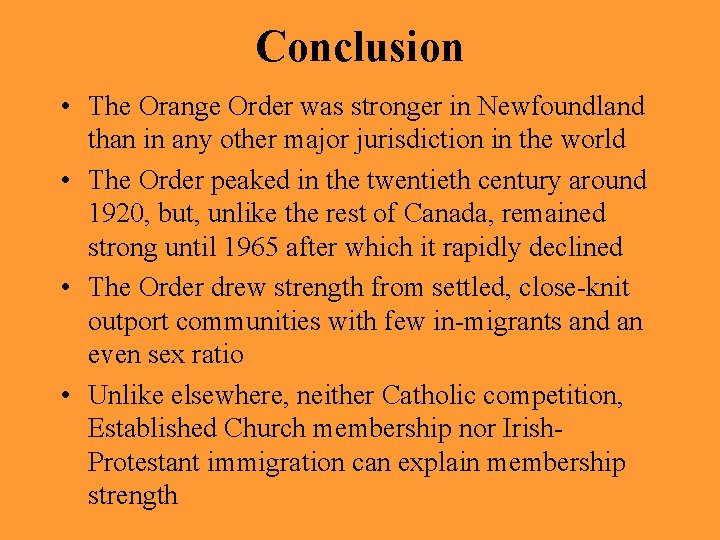 Conclusion • The Orange Order was stronger in Newfoundland than in any other major