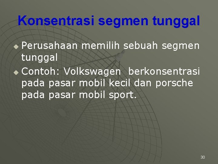 Konsentrasi segmen tunggal Perusahaan memilih sebuah segmen tunggal u Contoh: Volkswagen berkonsentrasi pada pasar