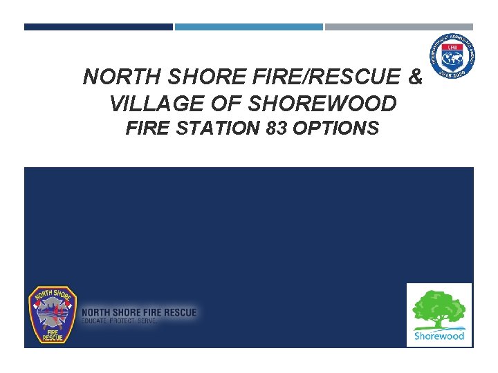 NORTH SHORE FIRE/RESCUE & VILLAGE OF SHOREWOOD FIRE STATION 83 OPTIONS 