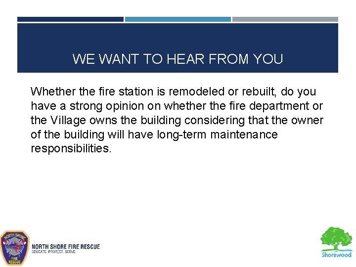WE WANT TO HEAR FROM YOU Whether the fire station is remodeled or rebuilt,