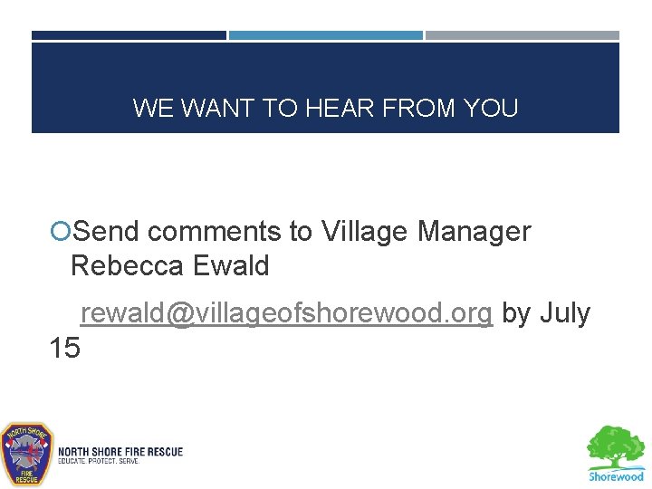 WE WANT TO HEAR FROM YOU Send comments to Village Manager Rebecca Ewald rewald@villageofshorewood.