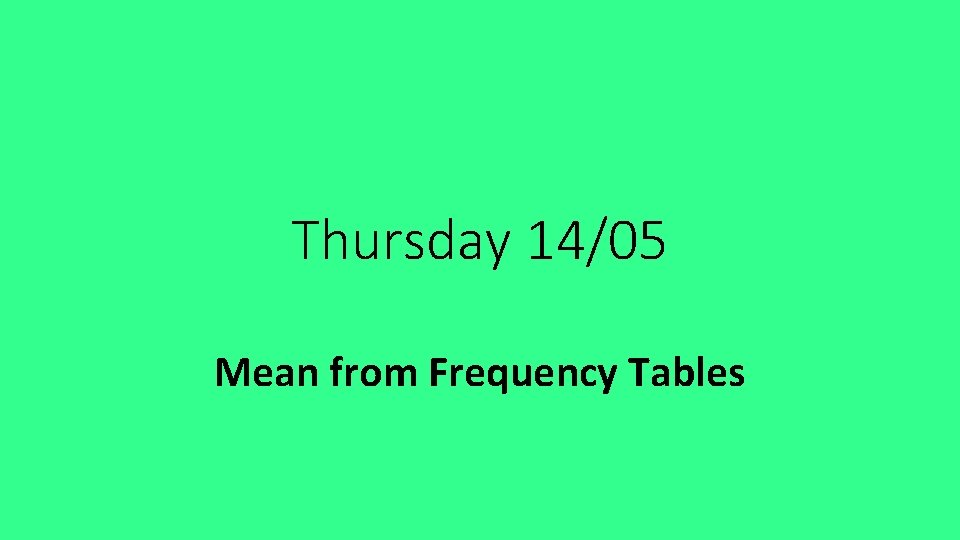 Thursday 14/05 Mean from Frequency Tables 