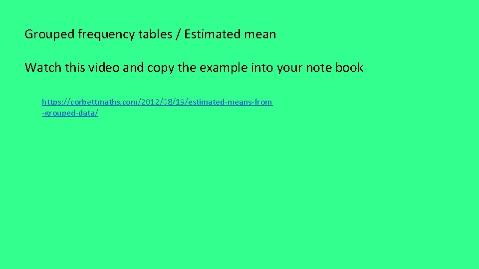 Grouped frequency tables / Estimated mean Watch this video and copy the example into