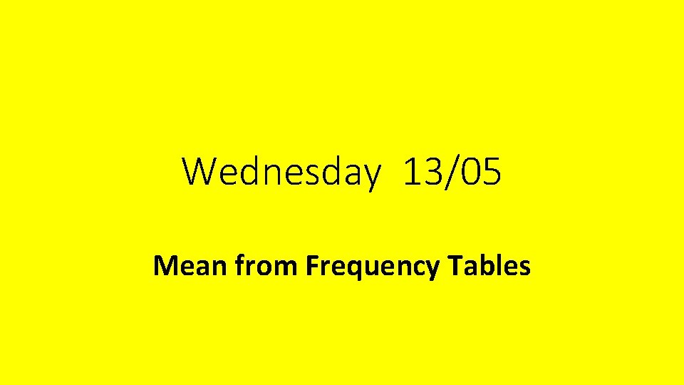 Wednesday 13/05 Mean from Frequency Tables 