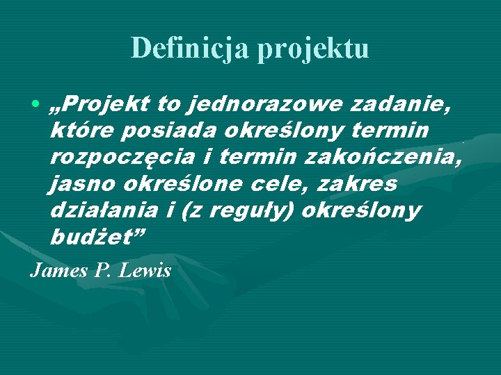 Definicja projektu • „Projekt to jednorazowe zadanie, które posiada określony termin rozpoczęcia i termin