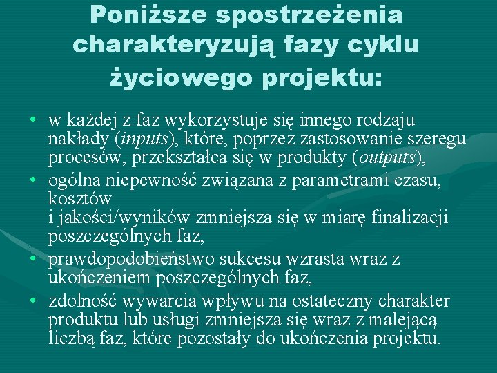 Poniższe spostrzeżenia charakteryzują fazy cyklu życiowego projektu: • w każdej z faz wykorzystuje się