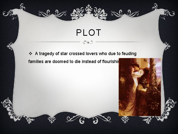 PLOT v A tragedy of star crossed lovers who due to feuding families are