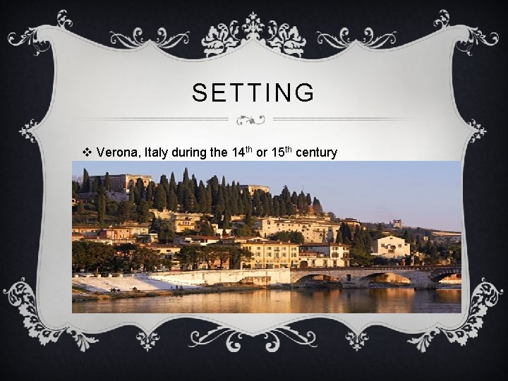 SETTING v Verona, Italy during the 14 th or 15 th century 