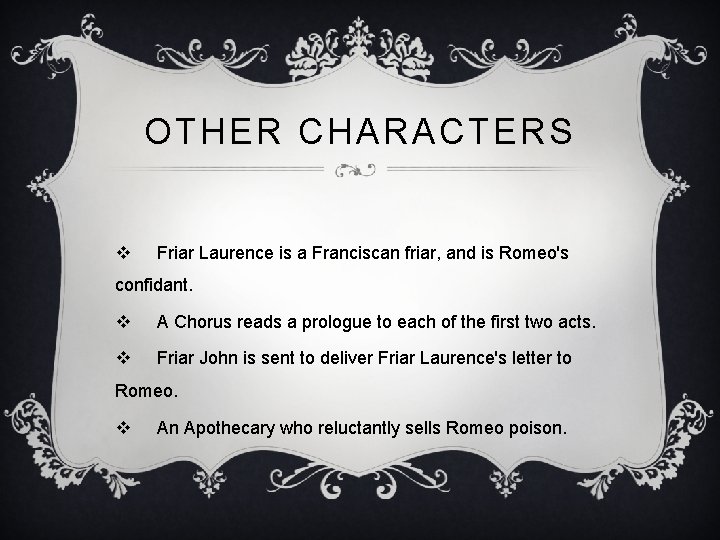 OTHER CHARACTERS v Friar Laurence is a Franciscan friar, and is Romeo's confidant. v