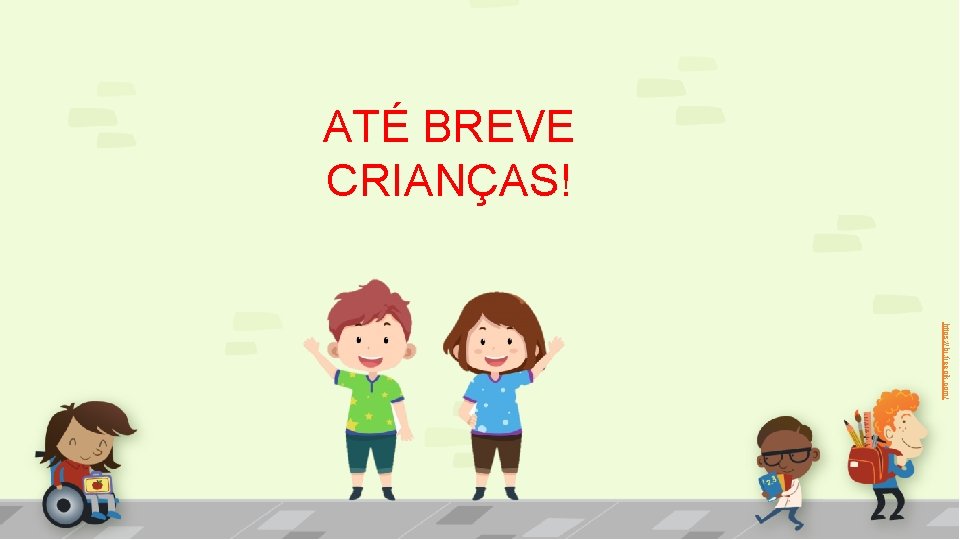 ATÉ BREVE CRIANÇAS! https: //br. freepik. com/ 