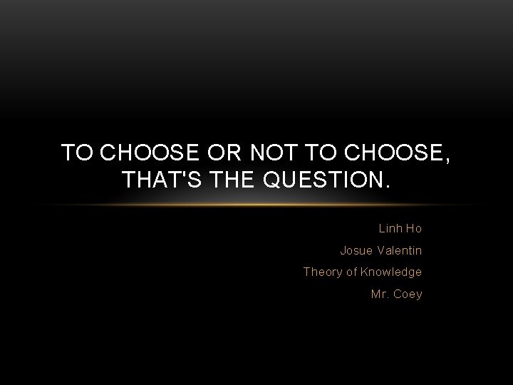 TO CHOOSE OR NOT TO CHOOSE, THAT'S THE QUESTION. Linh Ho Josue Valentin Theory