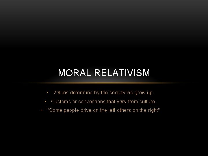 MORAL RELATIVISM • Values determine by the society we grow up. • Customs or MORAL RELATIVISM • Values determine by the society we grow up. • Customs or