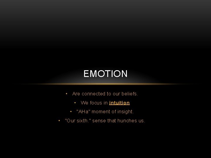 EMOTION • Are connected to our beliefs. • We focus in intuition • "AHa"